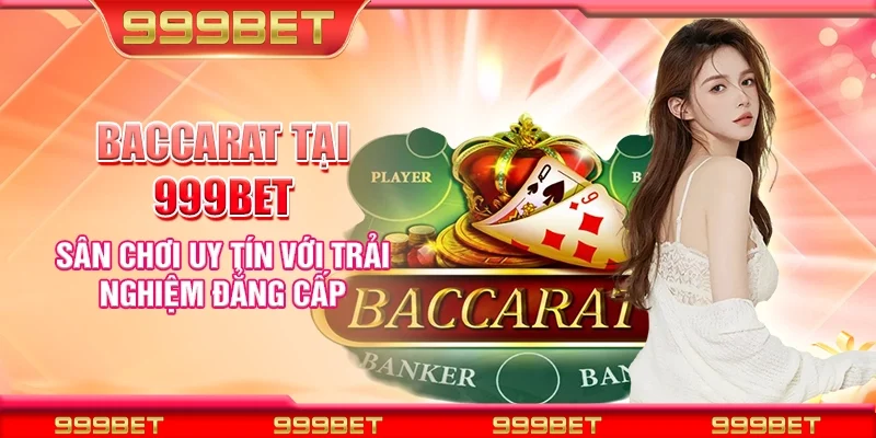 Baccarat tại 999Bet - Sân chơi uy tín với trải nghiệm đẳng cấp