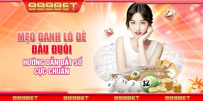 Mẹo đánh lô đề đầu đuôi - Hướng dẫn bắt số cực chuẩn
