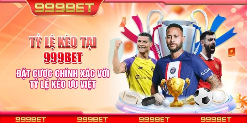 Tỷ lệ kèo tại 999Bet - Đặt cược chính xác với tỷ lệ kèo ưu việt