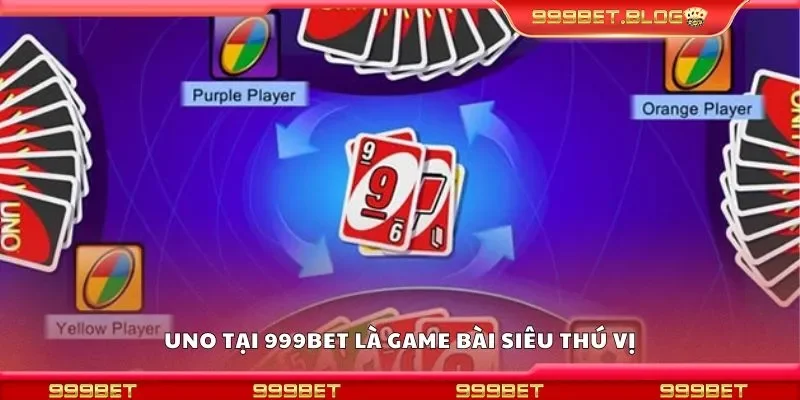 Uno tại 999Bet là game bài siêu thú vị