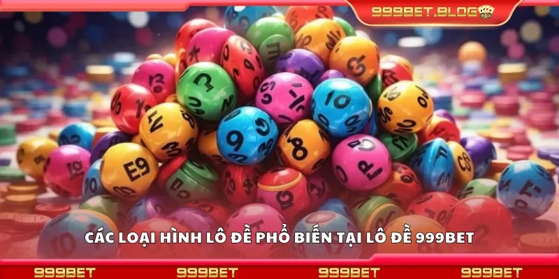 Một số loại hình lô đề phổ biến tại lô đề 999Bet
