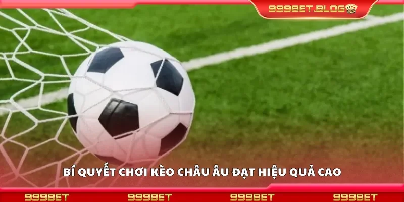 Các chiến thuật đặt cược kèo châu Âu hiệu quả