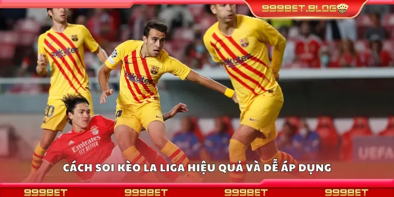 Cách soi kèo La Liga hiệu quả và dễ áp dụng