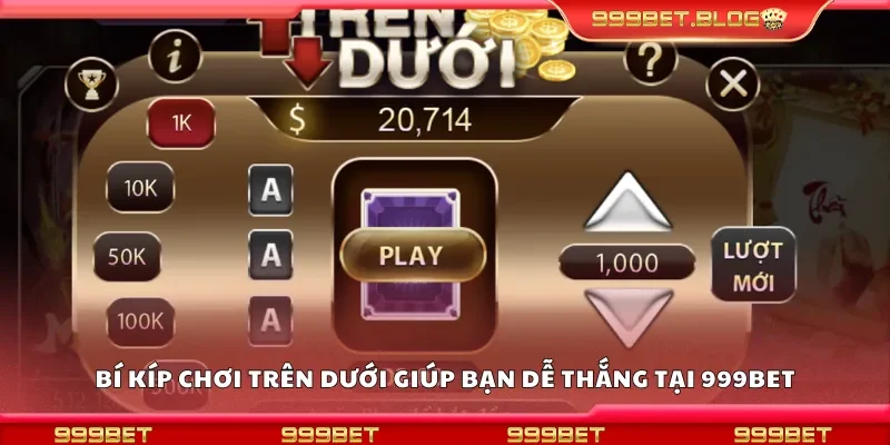 Bí kíp chơi trên dưới giúp bạn dễ thắng tại 999Bet